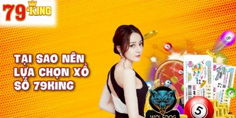 Nhiều lý do nên lựa chọn trải nghiệm tại xổ số 79king