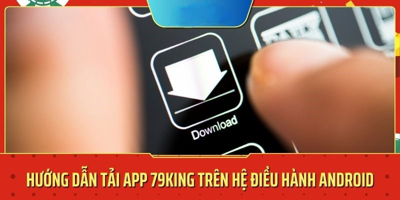 Cài đặt ứng dụng 79King với điện thoại thông minh Android