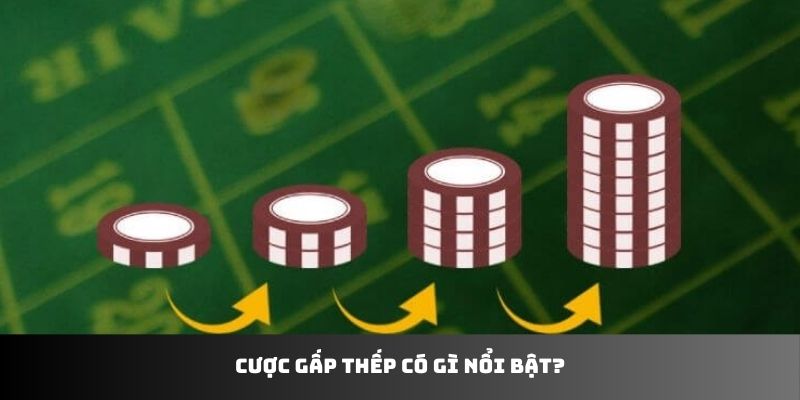 Cược gấp thếp có gì nổi bật?